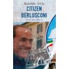 Citizen Berlusconi. Il cavalier miracolo. La vita, le imprese, la politica (Alexander Stille)(Brožovaná)