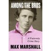 Among the Bros: A Fraternity Crime Story (Marshall Max)