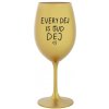 EVERY DEJ IS GUD DEJ - zlatý pohár na víno 350 ml