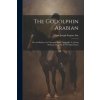 The Godolphin Arabian: Or, the History of a Thorough-Bred. Originally Tr. [From Deleytar. Pt.1] for the 's Unday Times' (Brožovaná)