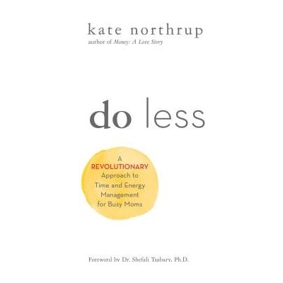 Do Less - A Revolutionary Approach to Time and Energy Management