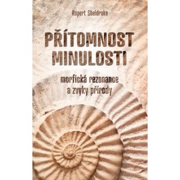 P řítomnost minulosti – Morfická rezonance a zvyky přírody Rupert Sheldrake