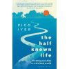 The Half Known Life - Pico Iyer