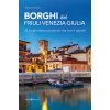 Borghi del Friuli Venezia Giulia. 16 luoghi meno conosciuti che non ti aspetti