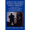 Force-On-Force Police Training Using Airsoft (Luis E Martinez MEd)(Brožovaná)