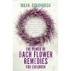 The Power of Bach Flower Remedies for Children: Discover the Natural and Effective Way to Help Children of All Ages Deal with Physical and Emotional P (Goldhirsh Noah)