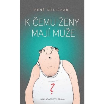 K čemu ženy mají muže - René Melichar