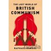 The Lost World Of British Communism - Raphael Samuel