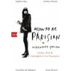 How To Be Parisian wherever you are (Anne Berest,Caroline De Maigret,Audrey Diwan,Sophie Mas,Carolin Müller)(Brožovaná)