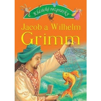 Klasické rozprávky Jacob a Wilhem Grimm - Jacob Grimm, Wilhelm Grimm