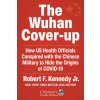 The Wuhan Cover-Up: How Us Health Officials Conspired with the Chinese Military to Hide the Origins of Covid-19