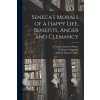Seneca's Morals of a Happy Life, Benefits, Anger and Clemancy