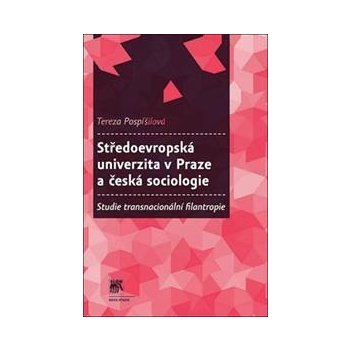 Středoevropská univerzita v Praze a česká sociologie. Studie transnaci - Tereza Pospíšilová