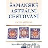 Šamanské astrální cestování - Caitlin Matthews