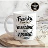 Hrnček Fyzicky som tu, ale mentálne som v posteli