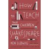 How to Teach Your Children Shakespeare (Ludwig Ken)