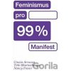 Feminismus pro 99 % - Cinzia Arruzza, Nancy Fraser, Tithi Bhattacharya