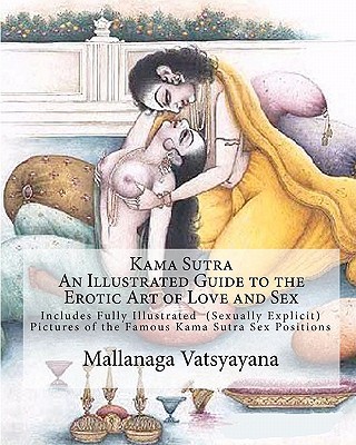 Kama Sutra: An Illustrated Guide to the Erotic Art of Love and Sex: Kama Sutra Sex Positions Pictures Vatsyayana MallanagaPaperback