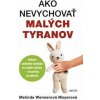 Ako nevychovať malých tyranov - Wennerová Moyerová Melinda