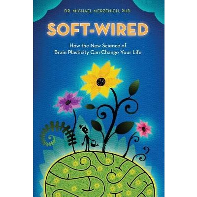 Soft-Wired: How the New Science of Brain Plasticity Can Change Your Life Merzenich Phd Dr MichaelPaperback