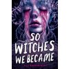 SO WITCHES WE BECAME (BAGUCHINSKY JILL)(Pevná)
