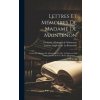 Lettres Et Mémoires De Madame De Maintenon: Lettres De Madame De Maintenon, De Me. La Princesse Des Ursins, Du Roi & De La Reine D'espagna ...