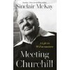 Meeting Churchill - Sinclair Mckay