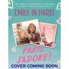 Emily in Paris: Paris, jAdore!: The Official Authorized Companion to Emilys Secret Paris Emily in Paris