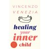 Healing Your Inner Child (Vincenzo Venezia)(Brožovaná)