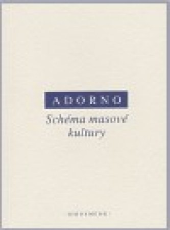 Schéma masové kultury - W. Adorno Theodore, Max Horkheimer