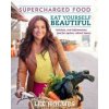 Eat Yourself Beautiful: Supercharged Food