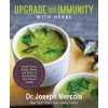Upgrade Your Immunity with Herbs: Herbal Tonics, Broths, Brews, and Elixirs to Supercharge Your Immune System