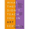 What They Didnt Teach You in Art School - Annabel Tilley, Rosalind Davis