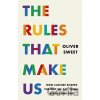 The Rules That Make Us: How Culture Shapes the Way We Act, Think, Believe and Buy - Oliver Sweet