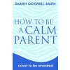 How to Be a Calm Parent (Sarah Ockwell-Smith)(Brožovaná)