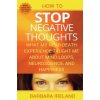 How To Stop Negative Thoughts: What My Near Death Experience Taught Me About Mind Loops, Neuroscience, and Happiness (Barbara Ireland)(Brožovaná)