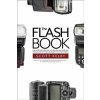 The Flash Book: How to Fall Hopelessly in Love with Your Flash, and Finally Start Taking the Type of Images You Bought It for in the F (Kelby Scott)