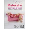 Mateřství se mi stalo pastí - Tracy Thompson