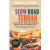 The Slow Road to Tehran - Rebecca Lowe