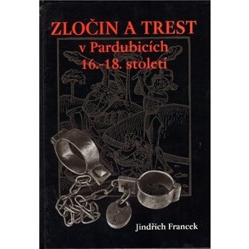 Zločin a trest v Pardubicích 16.-18. století (Jindřich Francek