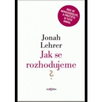 Jak se rozhodujeme - Jonah Lehrer