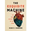 The Exquisite Machine: The New Science of the Heart (Harding Sian E.)