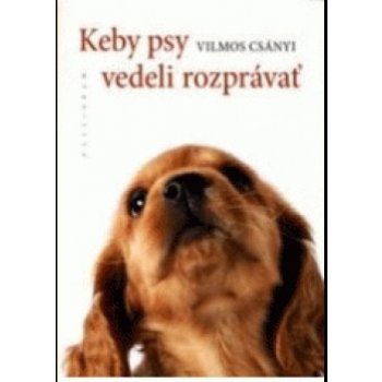 Keby psy vedeli rozprávať - Vilmos Csányi