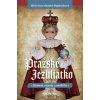 Pražské Jezuliatko - História, zázraky a modlitby