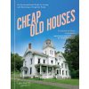 Cheap Old Houses: A Love Letter to America's Forgotten Homes and Their Restoration