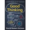 Good Thinking: Why Flawed Logic Puts Us All at Risk and How Critical Thinking Can Save the World