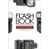 The Flash Book: How to Fall Hopelessly in Love with Your Flash, and Finally Start Taking the Type of Images You Bought It for in the F (Kelby Scott)