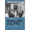 Poslední ghetto - Všední život v Terezíně - Anna Hájková