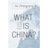 What Is China?: Territory, Ethnicity, Culture, and History (Ge Zhaoguang)