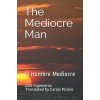 The Mediocre Man: El Hombre Mediocre (Carlos Emilio Picone,Jose Ingenieros)(Brožovaná)